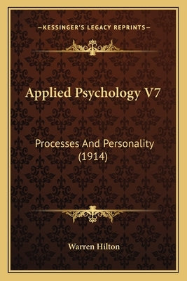 Applied Psychology V7: Processes And Personality (1914) by Hilton, Warren