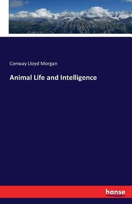 Animal Life and Intelligence by Morgan, Conway Lloyd