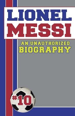 Lionel Messi: Unauthorized Biographies by Belcourt Biographies, Belmont and