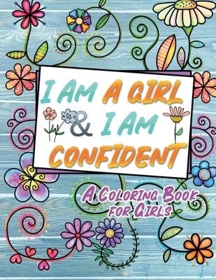 I Am A Girl & I Am Confident: An Inspirational Coloring Book for Girls by Arts, Cnf