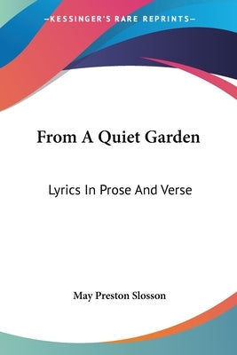 From A Quiet Garden: Lyrics In Prose And Verse by Slosson, May Preston