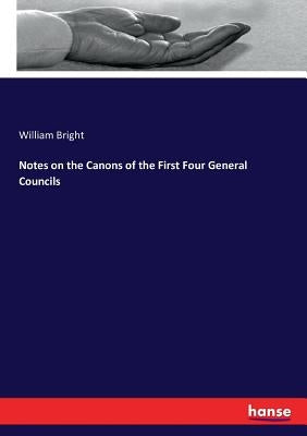 Notes on the Canons of the First Four General Councils by Bright, William