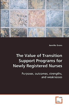 The Value of Transition Support Programs for Newly Registered Nurses by Evans, Jennifer