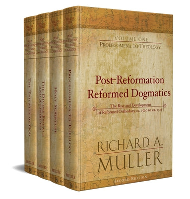 Post-Reformation Reformed Dogmatics: The Rise and Development of Reformed Orthodoxy, Ca. 1520 to Ca. 1725 by Muller, Richard A.