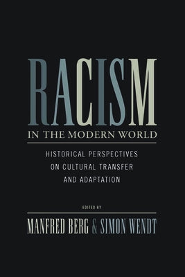 Racism in the Modern World: Historical Perspectives on Cultural Transfer and Adaptation by Berg, Manfred