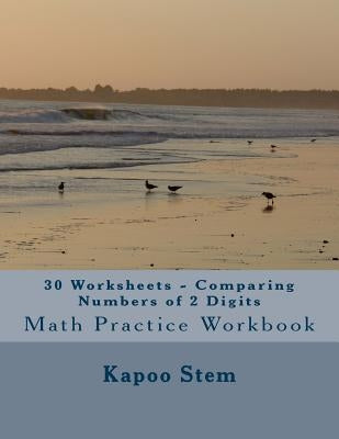 30 Worksheets - Comparing Numbers of 2 Digits: Math Practice Workbook by Stem, Kapoo