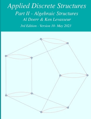 Applied Discrete Structures - Part 2- Algebraic Structures by Levasseur, Ken
