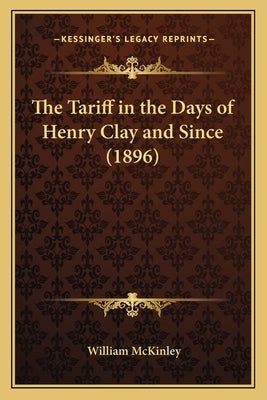 The Tariff in the Days of Henry Clay and Since (1896) by McKinley, William