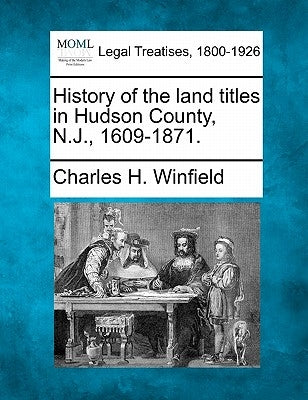 History of the Land Titles in Hudson County, N.J., 1609-1871. by Winfield, Charles H.