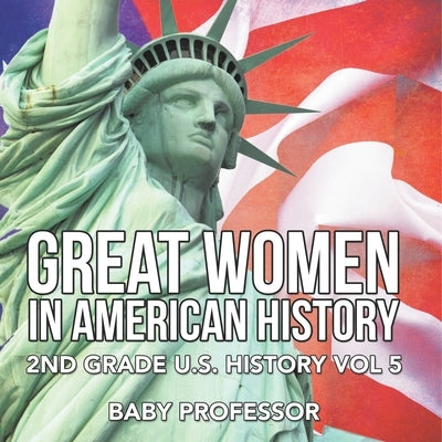 Great Women In American History 2nd Grade U.S. History Vol 5 by Baby Professor