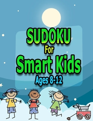 SUDOKU For Smart Kids Ages8-12: 100 Easy Sudoku Puzzles For Kids And Beginners 9x9, With Solutions, Sudokus For Smart Kids Ages 8-12,8.5 x 11Inches 11 by Publishing, A. T. Book