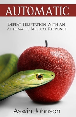 Automatic: Defeat Temptation With An Automatic Biblical Response by Johnson, Aswin