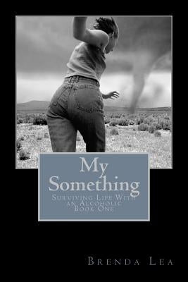 My Something: Surviving Life With an Alcoholic by Lea, Brenda