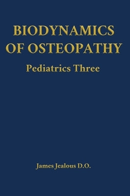 Biodynamics of Osteopathy Pediatrics Three by Jealous D. O., James