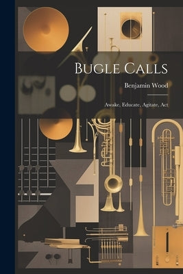 Bugle Calls: Awake, Educate, Agitate, Act by Wood, Benjamin