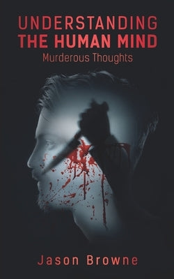 Understanding the Human Mind: Murderous Thoughts by Browne, Jason