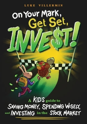 On Your Mark, Get Set, INVEST: A Kid's Guide to Saving Money, Spending Wisely, and Investing in the Stock Market by Villermin, Luke