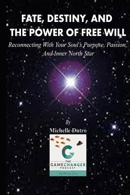 Fate, Destiny, and The Power of Free Will: Reconnecting with Your Soul's Purpose, Passion, and Inner North Star. by Dutro, Michelle