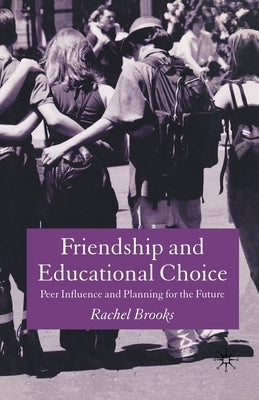 Friendship and Educational Choice: Peer Influence and Planning for the Future by Brooks, R.