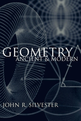 Geometry: Ancient and Modern by Silvester, John R.