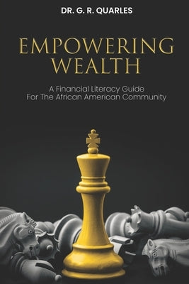 Empowering Wealth: A Financial Literacy Guide for The African American Community! by Quarles, G. R.