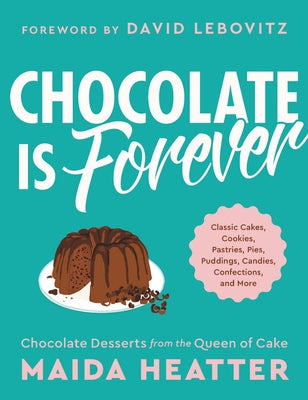 Chocolate Is Forever: Classic Cakes, Cookies, Pastries, Pies, Puddings, Candies, Confections, and More by Heatter, Maida