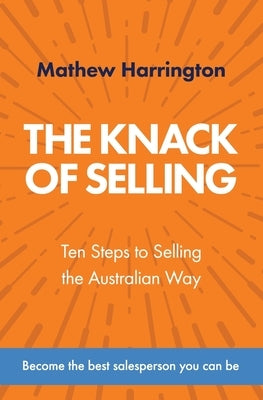 The Knack of Selling: Ten Steps to Selling the Australian Way by Harrington, Mathew