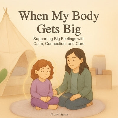 When My Body Gets Big: Support for Autistic, Sensitive, or Anxious Kids When Emotions Feel Too Big by Pigeon, Nicole A.