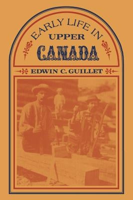 Early Life in Upper Canada by Guillet, Edwin C.