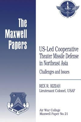 US-Led Cooperative Theater Missile Defense in Northeast Asia: Challenges and Issues: Maxwell Paper No. 21 by Press, Air University