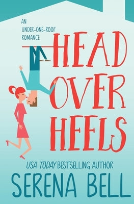 Head Over Heels: A Steamy Single Dad Romantic Comedy by Bell, Serena