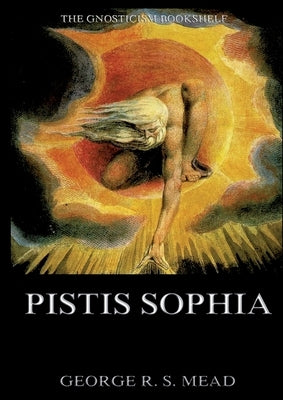 Pistis Sophia: Historically Annotated Edition by Mead, George Robert Stowe