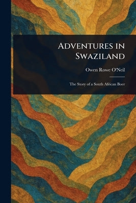 Adventures in Swaziland by O'Neil, Owen Rowe