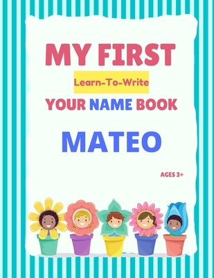 My First Learn-To-Write Your Name Book: Mateo by Hellstrom, Alexa
