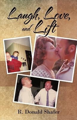 Laugh, Love, and Lift by Shafer, R. Donald