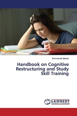 Handbook on Cognitive Restructuring and Study Skill Training by Adeniyi, Emmanuel