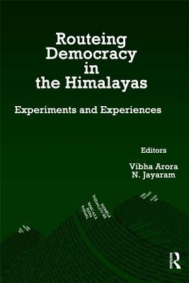 Routeing Democracy in the Himalayas: Experiments and Experiences by Arora, Vibha