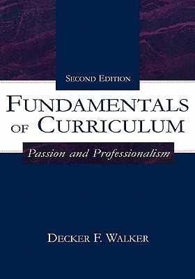 Fundamentals of Curriculum: Passion and Professionalism by Walker, Decker F.