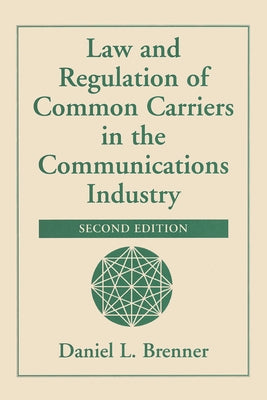 Law And Regulation Of Common Carriers In The Communications Industry by Brenner, Daniel