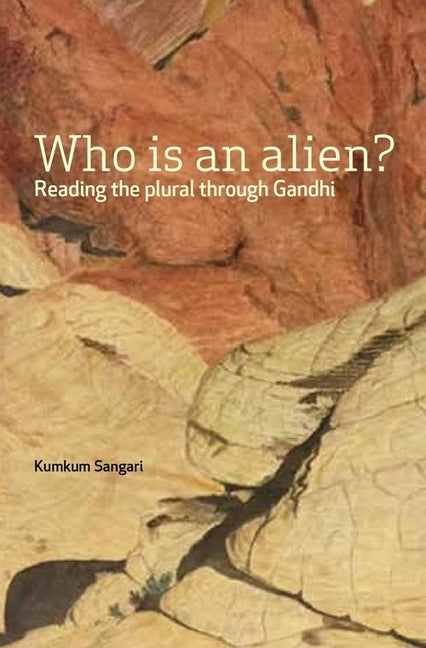 Who Is an Alien?: Reading the Plural Through Gandhi by Sangari, Kumkum