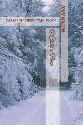 A Child is Born: Ode to Friendship Trilogy, Book 1 by Mullin, John