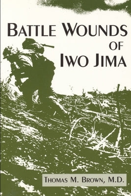 Battle Wounds of Iwo Jima by Brown, Thomas M.