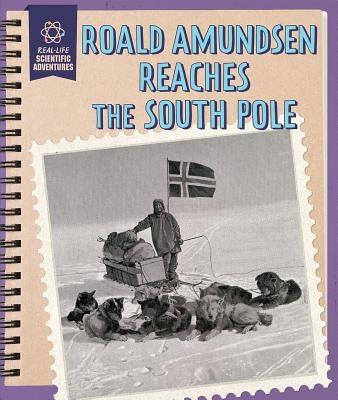 Roald Amundsen Reaches the South Pole by Morlock, Rachael