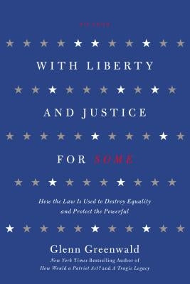 With Liberty and Justice for Some by Greenwald, Glenn