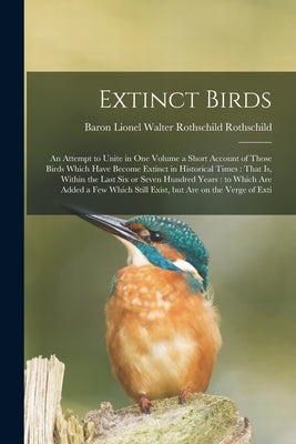 Extinct Birds: An Attempt to Unite in one Volume a Short Account of Those Birds Which Have Become Extinct in Historical Times: That i by Rothschild, Lionel Walter Rothschild