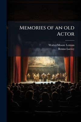Memories of an old Actor by Leman, Walter Moore