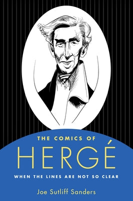 The Comics of Hergé: When the Lines Are Not So Clear by Sanders, Joe Sutliff