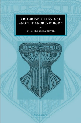 Victorian Literature and the Anorexic Body by Silver, Anna Krugovoy
