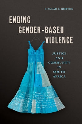 Ending Gender-Based Violence: Justice and Community in South Africa by Britton, Hannah E.