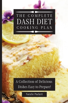 The Complete Dash Diet Cooking Plan: A Collection of Delicious Dishes Easy to Prepare! by Puckett, Natalie